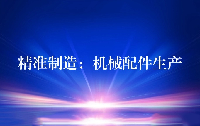 精准制造：机械配件生产